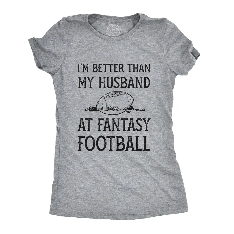 women's sporty zip-up pullover -I'm Better Than My Husband At Fantasy Football Women's T Shirt