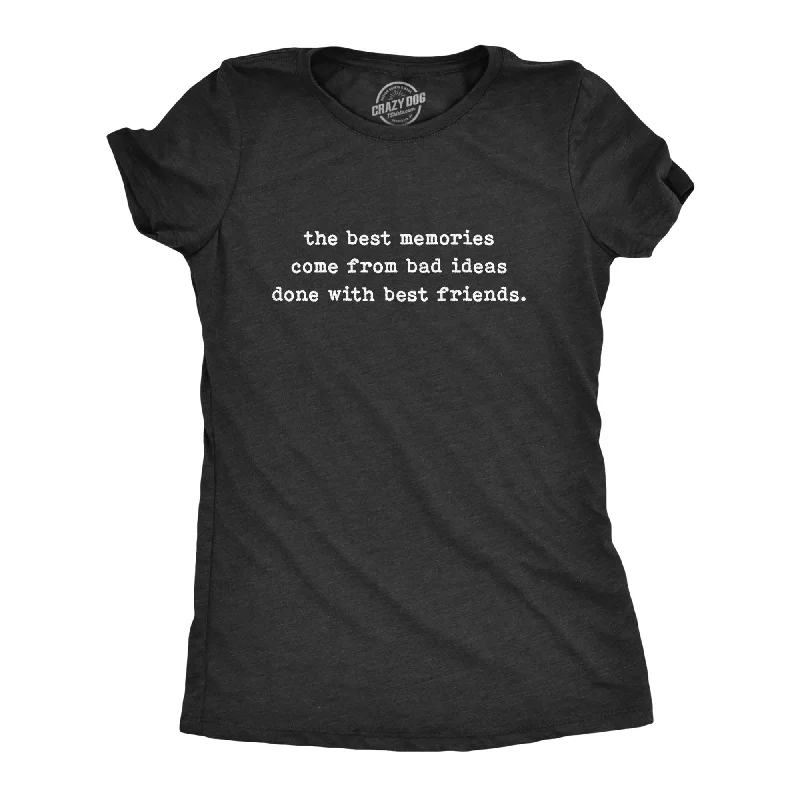 ladies' lightweight summer top -The Best Memories Come From Bad Ideas Done With Best Friends Women's T Shirt