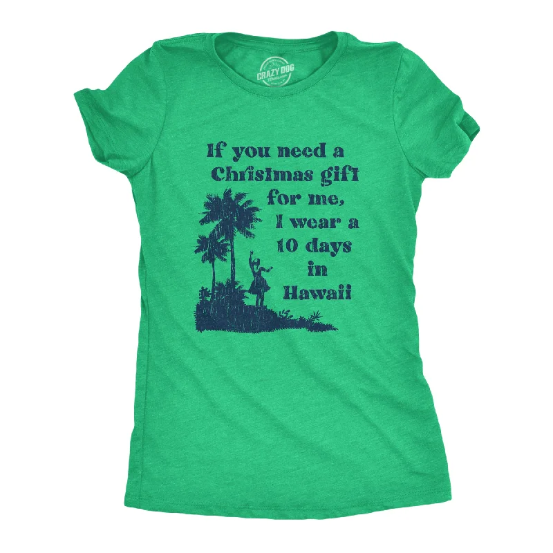 relaxed-fit linen shirt for women -If You Need A Christmas Gift For Me I Wear A 10 Days In Hawaii Women's T Shirt