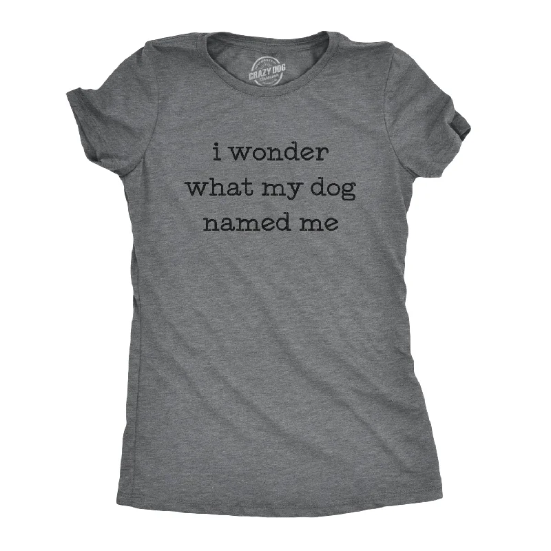 soft-touch modal t-shirt for women -I Wonder What My Dog Named Me Women's T Shirt