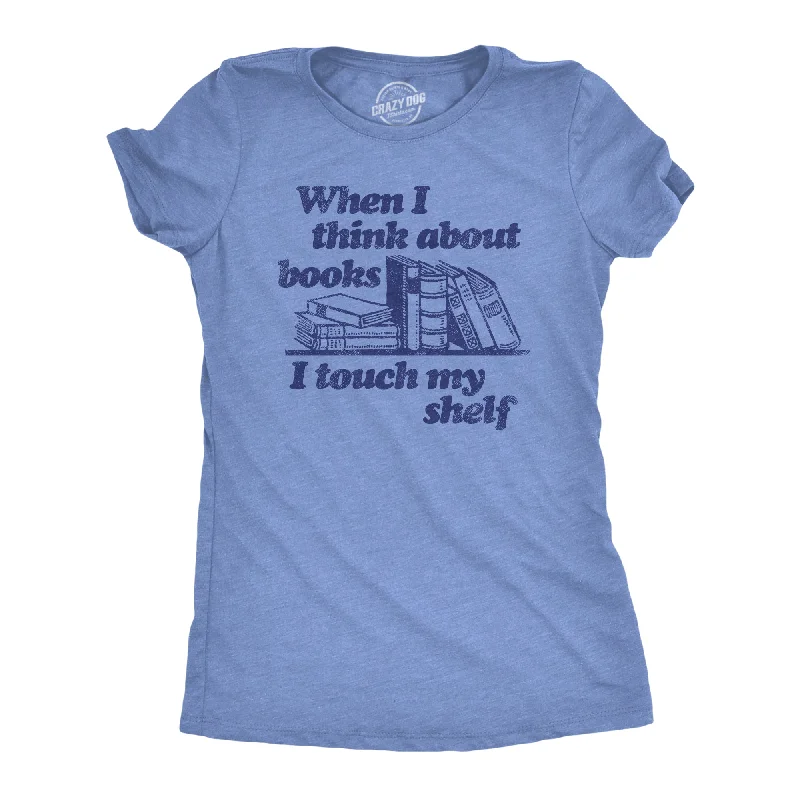 oversized cotton tee for women -When I Think About Books I Touch My Shelf Women's T Shirt