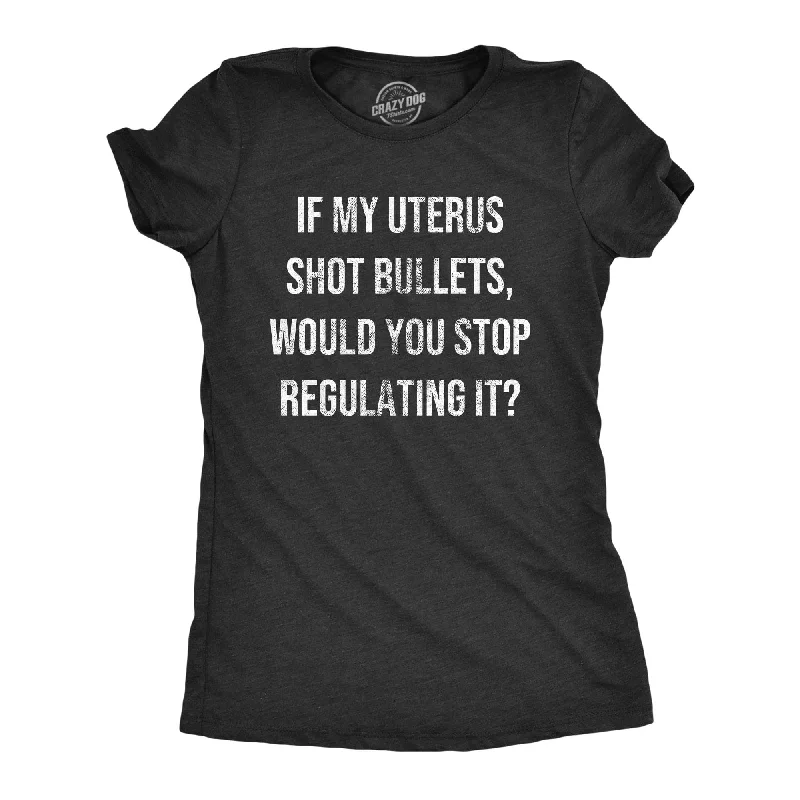 women's v-neck t-shirt -If My Uterus Shot Bullets Would You Stop Regulating It Women's T Shirt