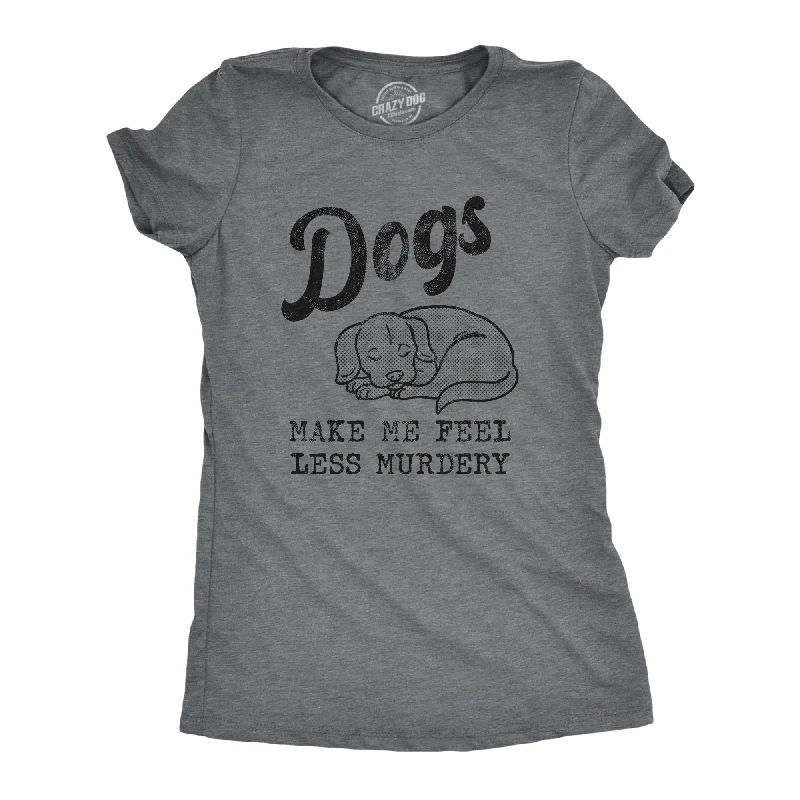 ladies' flowy chiffon blouse -Dogs Make Me Feel Less Murdery Women's T Shirt