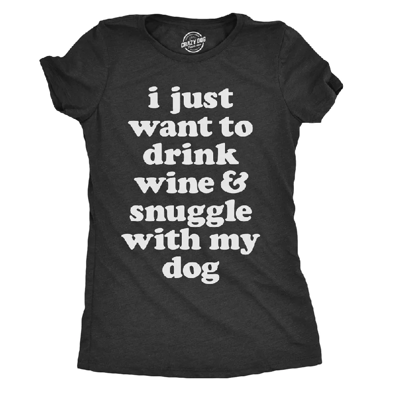 breathable moisture-wicking top for women -I Just Want To Drink Wine and Snuggle With My Dog Women's T Shirt