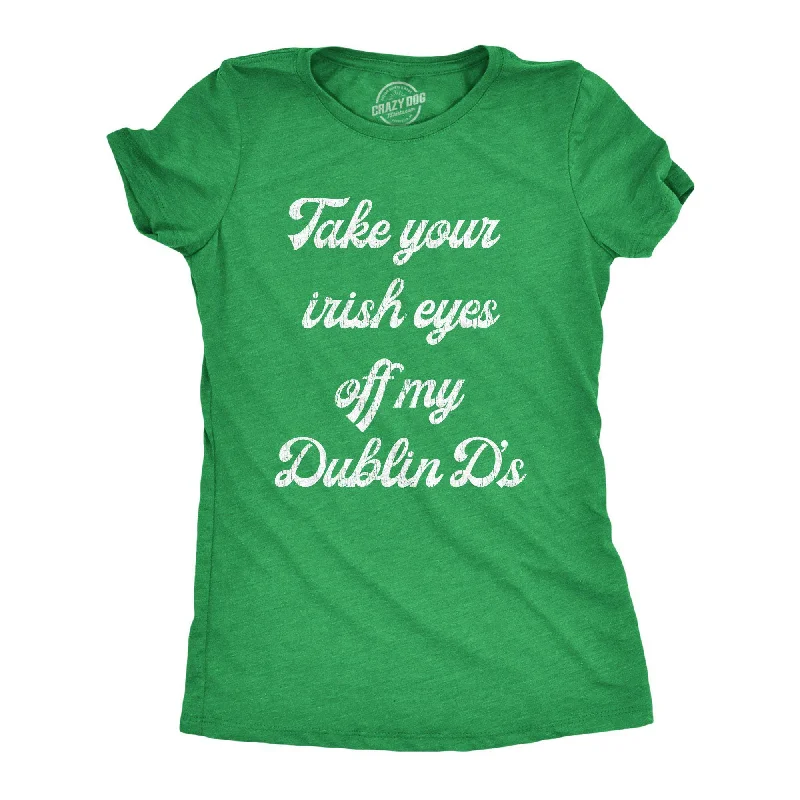 trendy crop top for women -Take Your Irish Eyes Off My Dublin D's Women's T Shirt