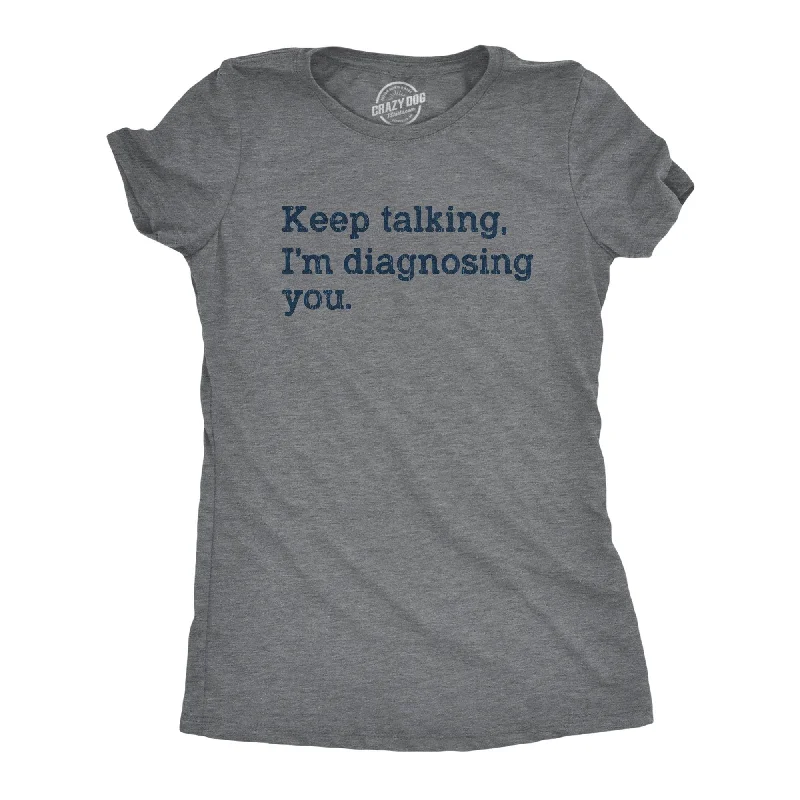 ladies' ruched front blouse -Keep Talking I'm Diagnosing You Women's T Shirt