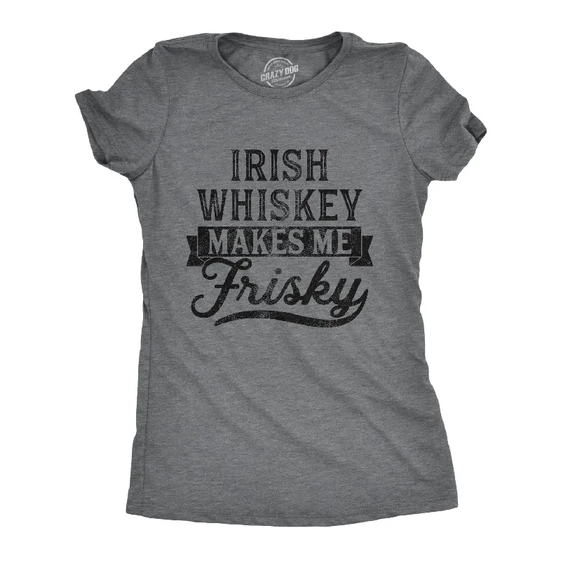 ladies' cowl neck blouse -Irish Whiskey Makes Me Frisky Women's T Shirt