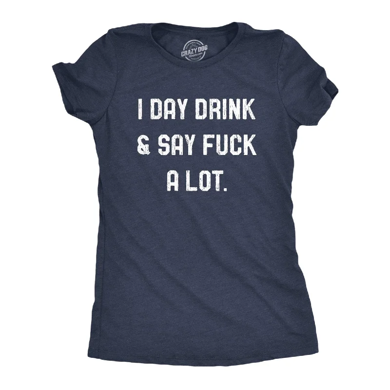 women's sporty zip-up pullover -I Day Drink And Say Fuck A Lot Women's T Shirt