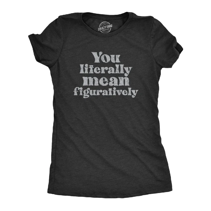 women's oversized sweatshirt -You Literally Mean Figuratively Women's T Shirt